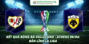 Kết quả bóng đá Vallecano - Athens 09/04